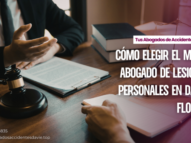 Cómo elegir el mejor abogado de lesiones personales en Davie, Florida