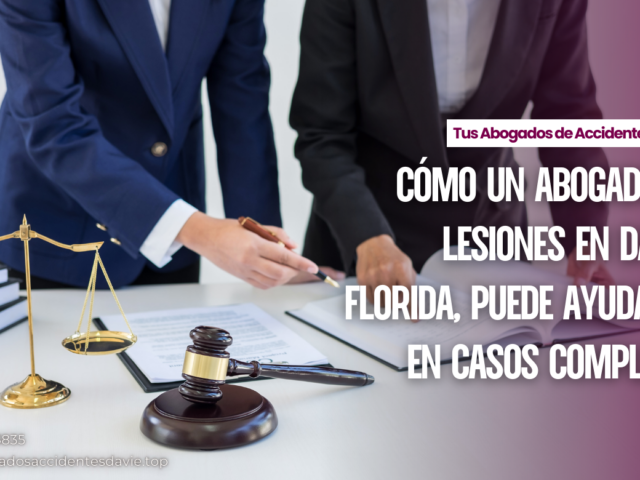 Cómo un abogado de lesiones en Davie, Florida, puede ayudarte en casos complejos