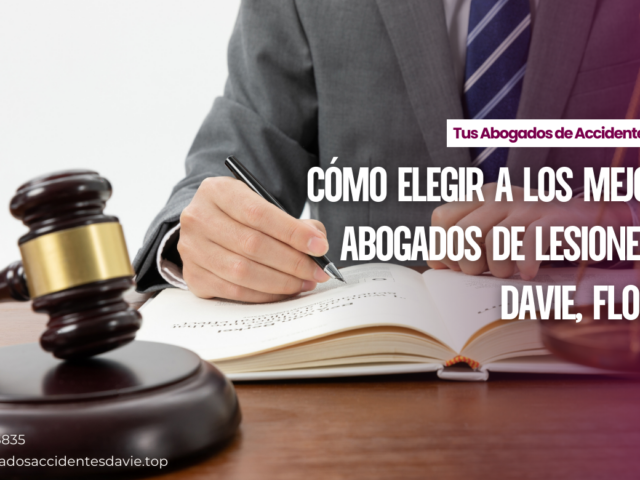 Cómo elegir a los mejores abogados de lesiones en Davie, Florida