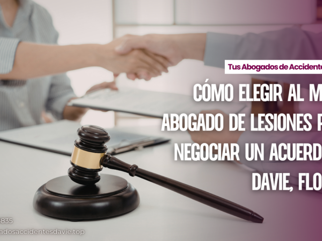 Cómo elegir al mejor abogado de lesiones para negociar un acuerdo en Davie, Florida