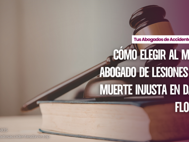 Cómo elegir al mejor abogado de lesiones por muerte injusta en Davie, Florida