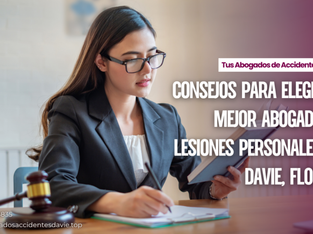 Consejos para elegir el mejor abogado de lesiones personales en Davie, Florida