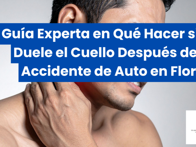 Guía Experta en Qué Hacer si Te Duele el Cuello Después de un Accidente de Auto en Florida