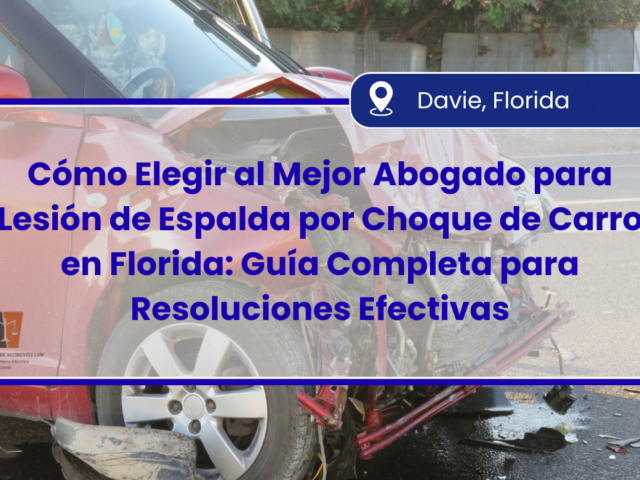 Cómo Elegir al Mejor Abogado para Lesión de Espalda por Choque de Carro en Florida: Guía Completa para Resoluciones Efectivas